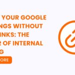 Boost Your Google Rankings Without Backlinks: The Power of Internal Linking